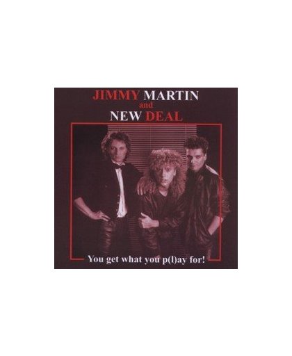 YOU GET WHAT YOU P(L)AY.. & NEW DEAL// RE-RELEASE OF 1982 ALBUM W/BONUS TRACK. JIMMY MARTIN, CD