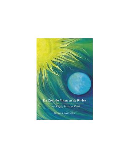 De zon, de maan en de rivier. over Liefde, Leven en Dood, Poortstra, Nieske, Paperback