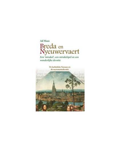 Breda en Nyeuwervaert. Een 'mirakel', een mirakelspel en een wonderlijke devotie, Maas, Ad, Paperback