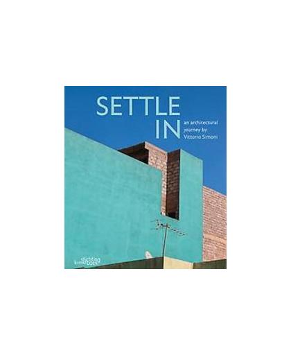 Settle In. an architectural journey by Vittorio Simoni, Simoni, Vittorio, Hardcover