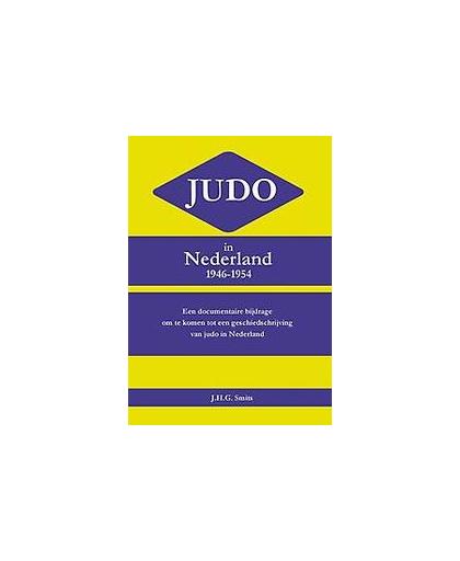 Judo in Nederland 1946-1954. een documentaire bijdrage om te komen tot een geschiedschrijving van judo in Nederland, Smits, Johan, Paperback