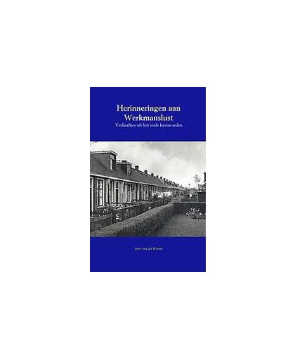 Herinneringen aan Werkmanslust. verhaaltjes uit het oude Leeuwarden, Weerdt, Bart van der, Paperback