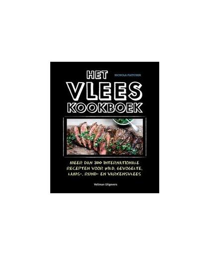 Het vleeskookboek. meer dan 300 internationale recepten voor wild, gevogelte, lams-, rund- en varkensvlees, Nichola Fletcher, Hardcover