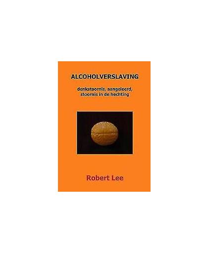 Alcoholverslaving. denkstoornis, aangeleerd, stoornis in de hechting, Robert Lee, Paperback