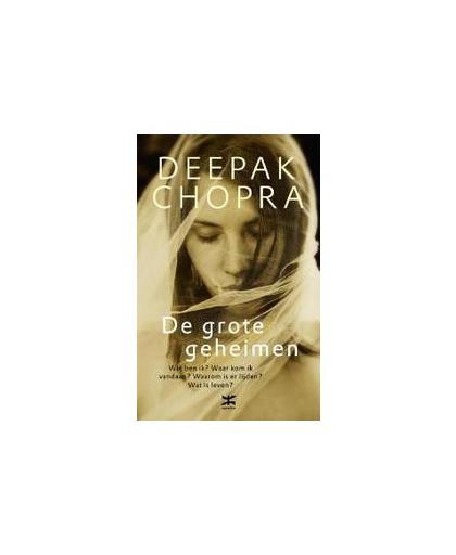 De grote geheimen. wie ben ik? waar kom ik vandaan? waarom is er lijden? wat is leven?, Deepak Chopra, Paperback