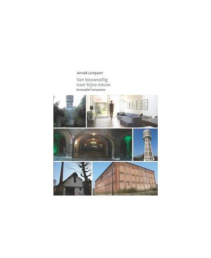 Van bouwvallig naar bijna nieuw. innovatief renoveren, Lampaert, Arnold, Paperback