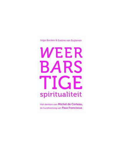Weerbarstige spiritualiteit. het denken van Michel de Certeau, de huistheoloog van Paus Franciscus, Van Buijtenen, Eveline, Paperback