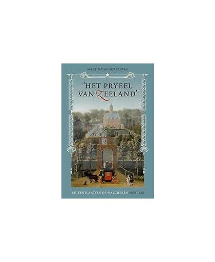Het pryeel van Zeeland. buitenplaatsen op Walcheren 1600-1820, Van den Broeke, Martin, Hardcover