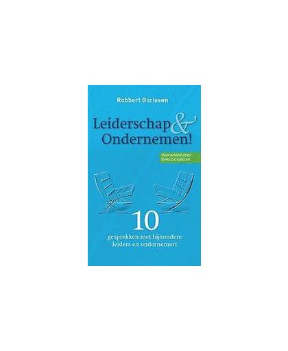 Leiderschap & ondernemen!. 10 gesprekken met bijzondere leiders en ondernemers, Robbert Gorissen, Paperback
