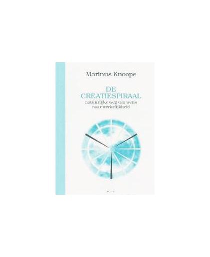 De creatiespiraal. natuurlijke weg van wens naar werkelijkheid, Marinus Knoope, Paperback