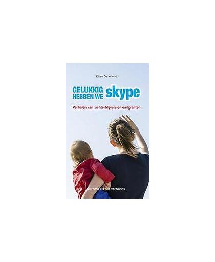 Gelukkig hebben we skype!. verhalen van achterblijvers en emigranten, Ellen de Vriend, Paperback