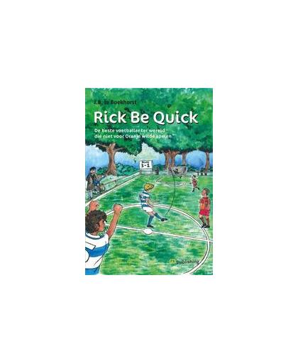 Rick be quick. de beste voetballer ter wereld, die niet voor Oranje wilde spelen, J.B. te Boekhorst, Paperback