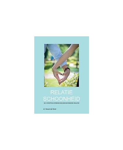 Relatieschoonheid. in 5 stappen vormgeven van een mooie relatie, Steven de Groot, Paperback