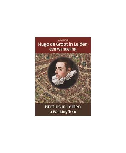 Hugo de Groot in Leiden/Grotius in Leiden. een wandeling/a Walking Tour, Waszink, Jan, Paperback