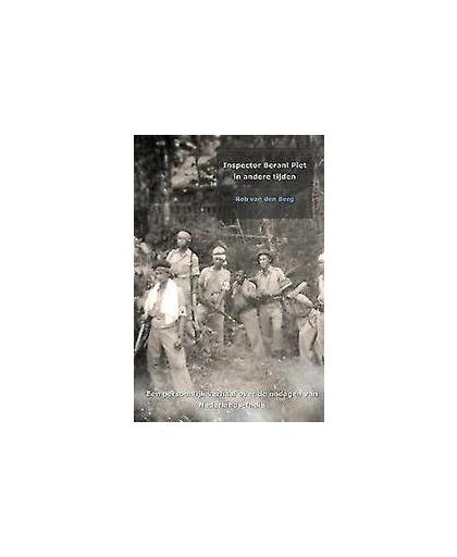 Inspector Berani Piet in andere tijden. een persoonlijk verhaal over de nadagen van Nederlands Indië, Rob van den Berg, Hardcover