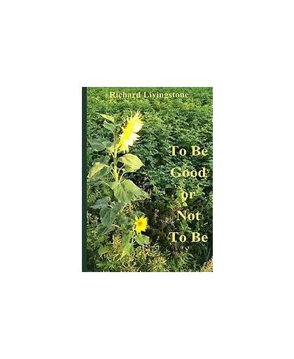 To be good or not to be. Nederlandse versie (met enkele passages nog in het Engels), Richard Livingstone, Paperback