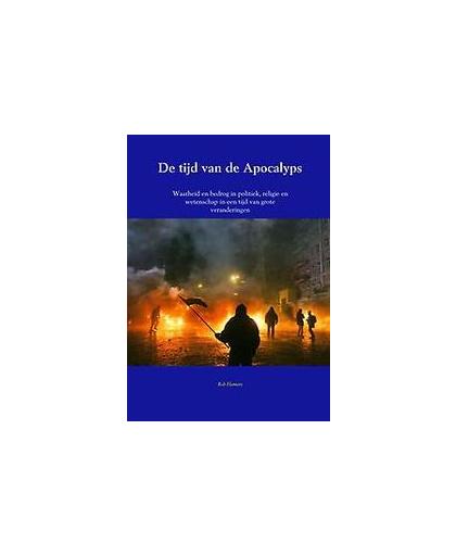 De tijd van de Apocalyps. Waarheid en bedrog in politiek, religie en wetenschap in een tijd van grote veranderingen, Rob Hamers, Paperback