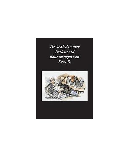 De Schiedammer Parkmoord door de ogen van Kees B.. Kees B., Paperback
