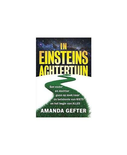 In Einsteins achtertuin. een duizelingwekkende toer langs de mooiste ideeën uit de natuurkunde, Gefter, Amanda, Paperback