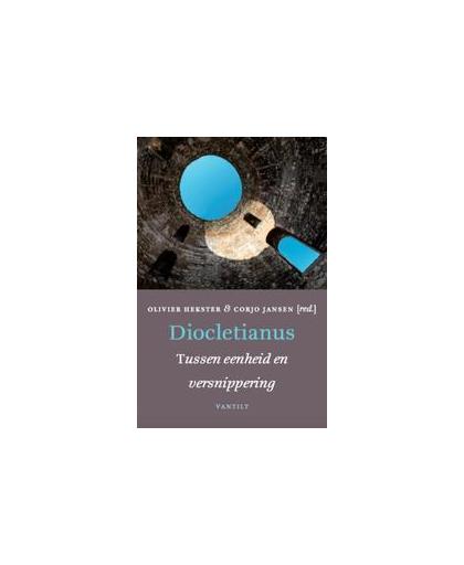 Diocletianus. tussen eenheid en versnippering, Olivier Hekster, Paperback