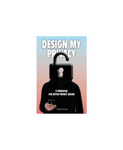 Design my privacy. 8 principles for better privacy design, Tijmen Schep, Paperback