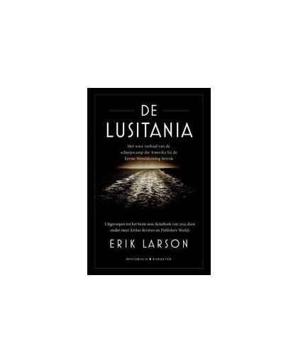 De Lusitania. het ware verhaal van de scheepsramp die Amerika bij de Eerste Wereldoorlog betrok, Larson, Erik, Hardcover