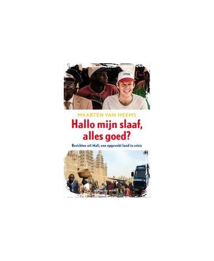 Hallo mijn slaaf, alles goed?. berichten uit Mali, een opgewekt land in crisis, Van Heems, Maarten, Paperback