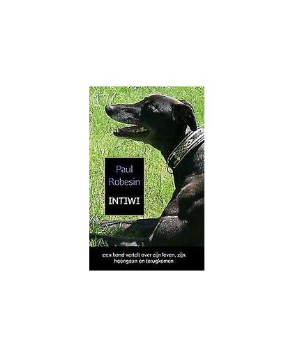 INTIWI. een hond vertelt over zijn leven, zijn heengaan en terugkomen, Robesin, Paul, Paperback