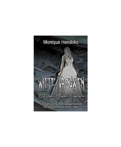 Witte Vrouwen. ze verschijnen, ze spoken, ze voorspellen, Monique Hendriks, Paperback