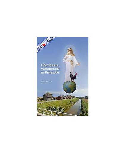 Hoe Maria verscheen in Fryslan. Mariaverschijningen en wonderen in Friesland, Rosa Mystica, Paperback