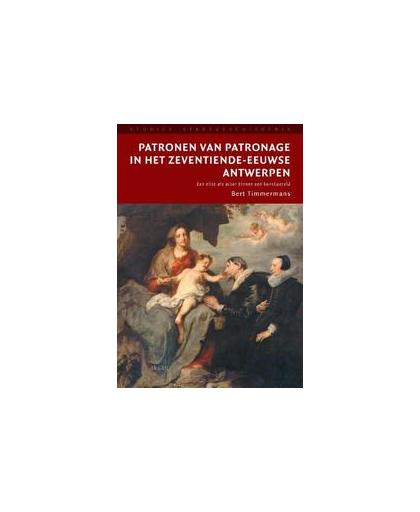 Patronen van patronage in het zeventiende-eeuwse Antwerpen. een elite als actor bimnnen dde kunstwereld, Timmermans, Bert, Paperback