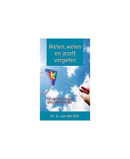 Meten, weten en jezelf vergeten. het geheim van de geloofszekerheid, Van Den Belt, H., Hardcover