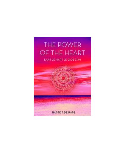 The power of the heart. laat je hart je gids zijn, De Pape, Baptist, Hardcover