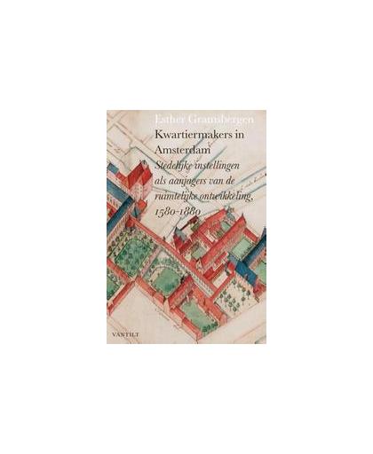 Kwartiermakers in Amsterdam. stedelijke instellingen als aanjagers van de ruimtelijke ontwikkeling, 1580-1880, Gramsbergen, Esther, Hardcover
