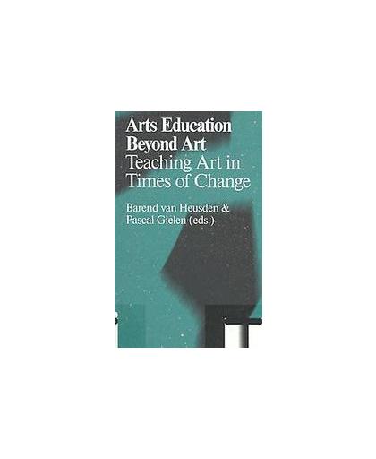 Arts education beyond art. teaching art in times of change, Heusden, Barend van, Paperback