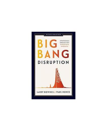 Big bang disruption. strategisch omgaan met disruptieve innovatie, Nunes, Paul, Paperback