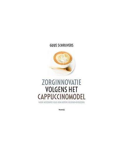 Zorginnovatie volgens het cappuccinomodel. voor hetzelfde geld een betere gezondheidszorg, Schrijvers, Guus, Paperback