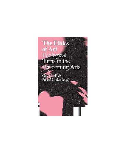 The ethics of art. ecological turns in the performing arts, Guy Cools, Paperback