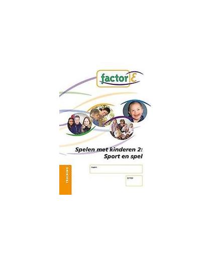 Factor-E: Spelen met kinderen 2: Sport en spel: Training. Zwiers-Veldhuis, Tanja, Paperback