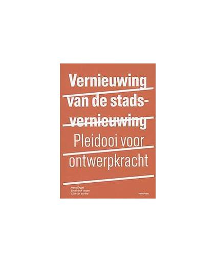 Vernieuwing van de stadsvernieuwing. pleidooi voor ontwerpkracht, Van Velzen, Endry, Paperback