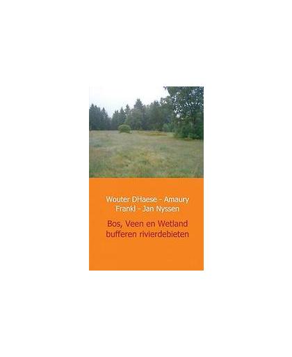 Bos, Veen en Wetland - buffers van rivierdebieten in West Europa. Wouter D'Haese, Paperback