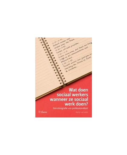 Wat doen sociaal werkers wanneer ze sociaal werk doen?. een etnografie van professionaliteit, Van Lanen, Martijn, Paperback