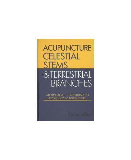 Celestial Stems & Terrestrial Branches: The philosophy and physiology of acupuncture. wu yun liu qi, Peter van Kervel, Hardcover