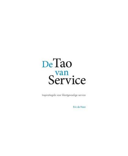 De Tao van service. inspiratiegids voor klantgevoelige service, Haan, Eric de, Paperback