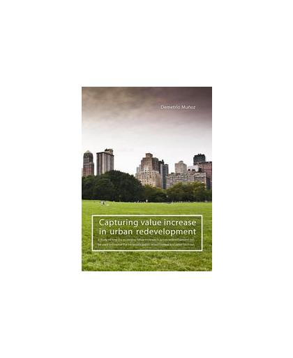 Capturing value increase in urban redevelopment. a study of how the economic value increase in urban redevelopment can be used to finance the necessary public infrastructure and other facilities, Muñoz Gielen, D., Paperback