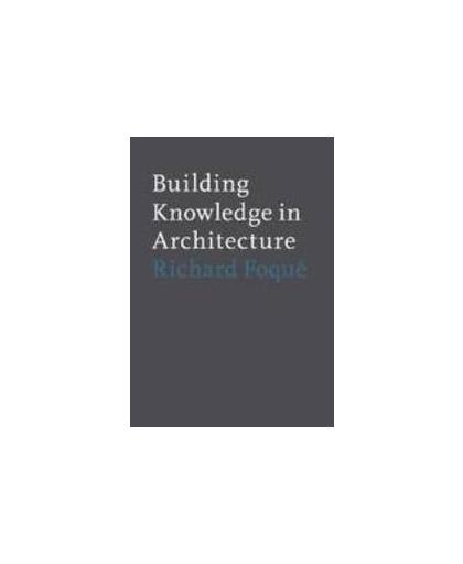 Building knowledge in architecture. Richard Foqué, Paperback