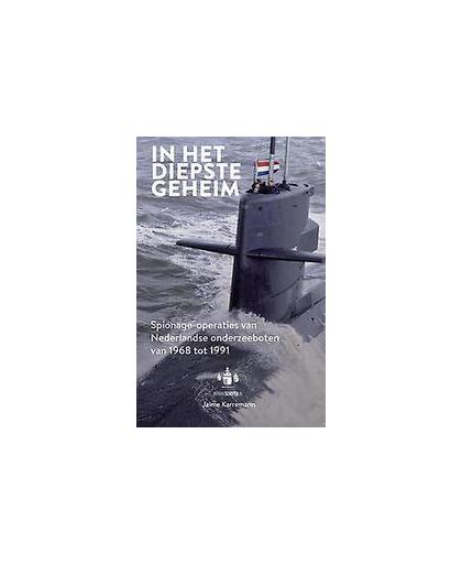 In het diepste geheim. spionage-operaties van Nederlandse onderzeeboten van 1968 tot 1991, Karremann, Jaime, Paperback