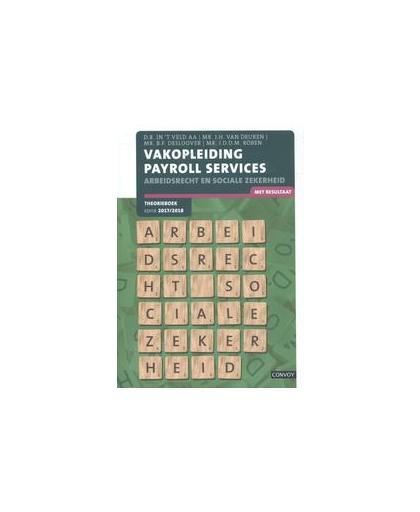 Vakopleiding payroll services: Arbeidsrecht en sociale zekerheid 2017-2018: Theorieboek. Veld, D.R. in 't, Paperback