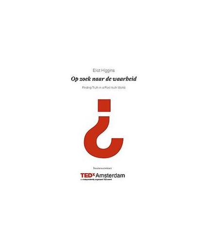 Op zoek naar de waarheid. TEDxAmsterdam-lezing 2016, Higgins, Eliot, Hardcover