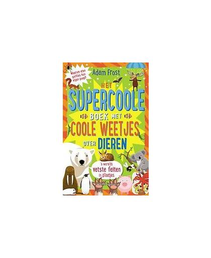 Het supercoole boek met coole weetjes over dieren. Frost, Adam, Paperback
